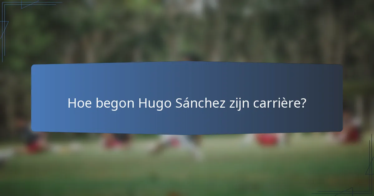 Hoe begon Hugo Sánchez zijn carrière?