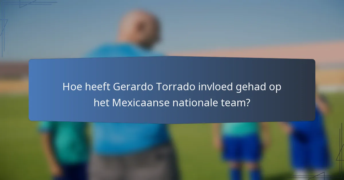 Hoe heeft Gerardo Torrado invloed gehad op het Mexicaanse nationale team?