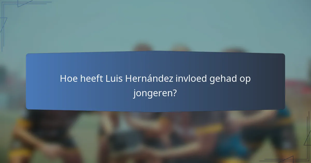 Hoe heeft Luis Hernández invloed gehad op jongeren?