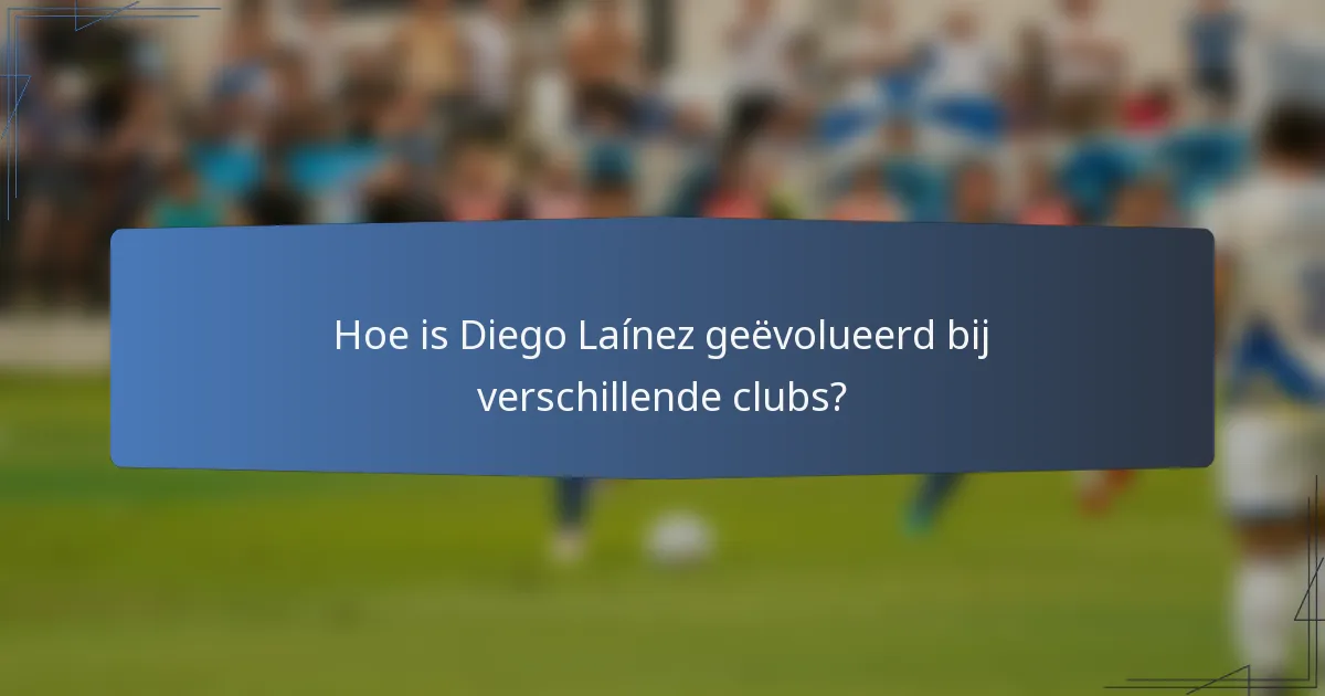 Hoe is Diego Laínez geëvolueerd bij verschillende clubs?