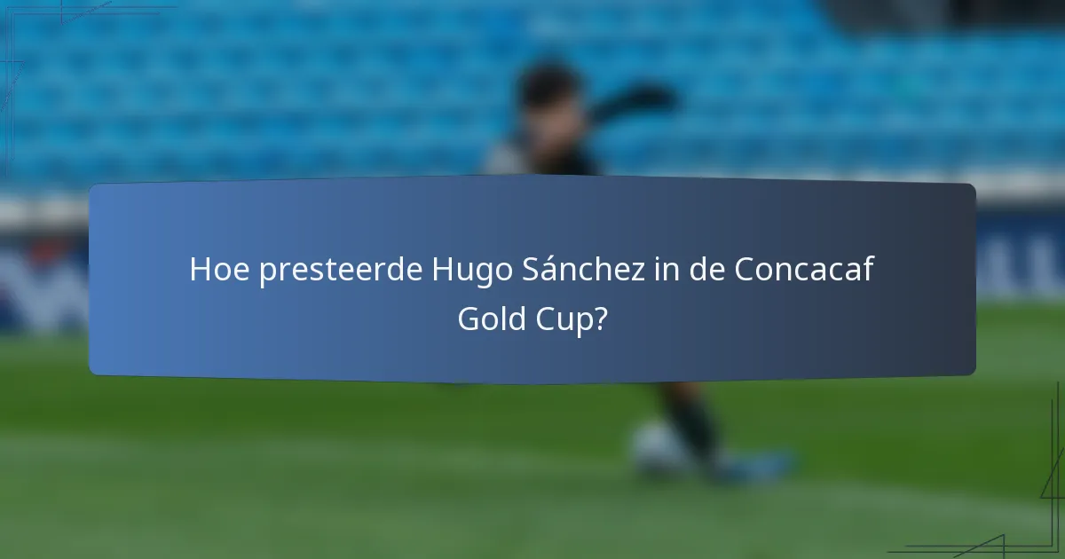Hoe presteerde Hugo Sánchez in de Concacaf Gold Cup?