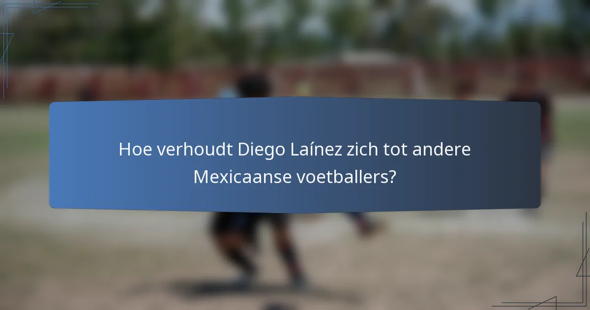 Hoe verhoudt Diego Laínez zich tot andere Mexicaanse voetballers?