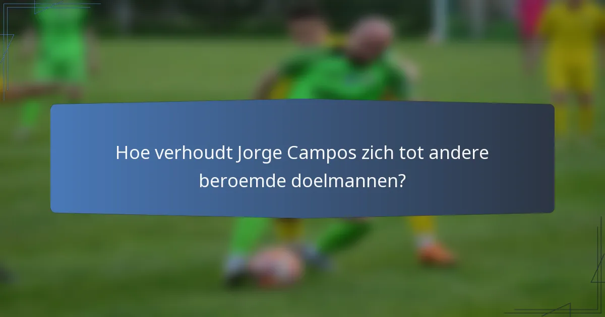 Hoe verhoudt Jorge Campos zich tot andere beroemde doelmannen?