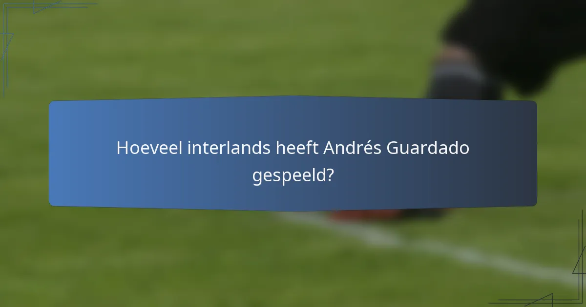 Hoeveel interlands heeft Andrés Guardado gespeeld?