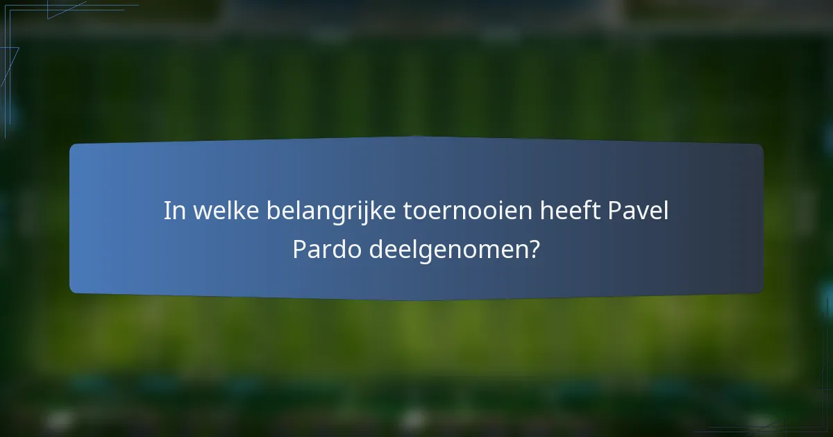 In welke belangrijke toernooien heeft Pavel Pardo deelgenomen?
