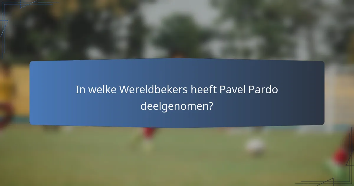 In welke Wereldbekers heeft Pavel Pardo deelgenomen?