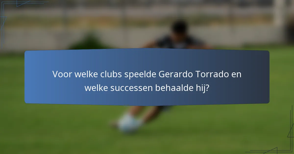 Voor welke clubs speelde Gerardo Torrado en welke successen behaalde hij?