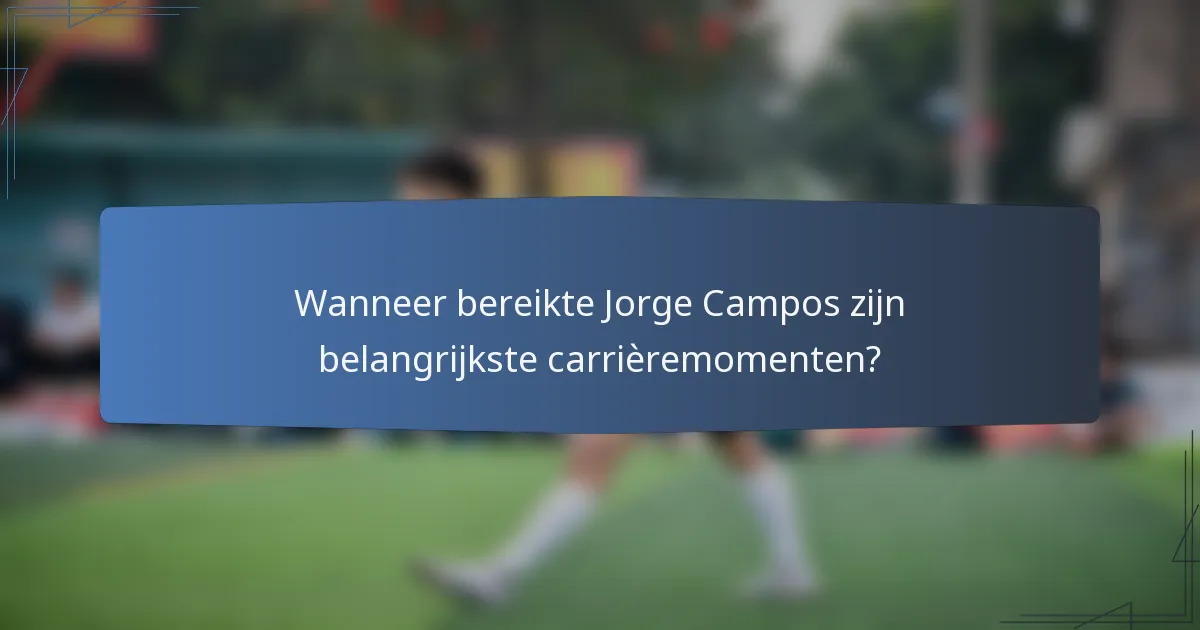 Wanneer bereikte Jorge Campos zijn belangrijkste carrièremomenten?