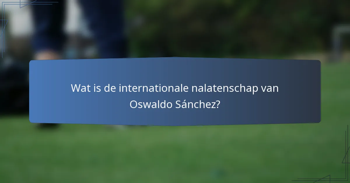 Wat is de internationale nalatenschap van Oswaldo Sánchez?