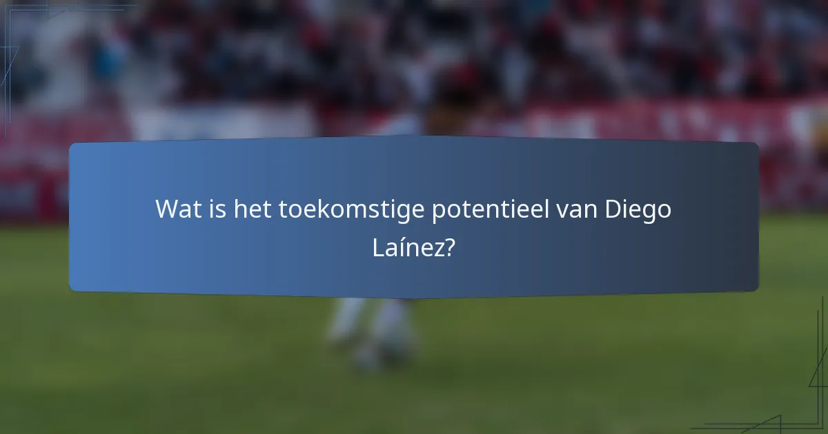 Wat is het toekomstige potentieel van Diego Laínez?