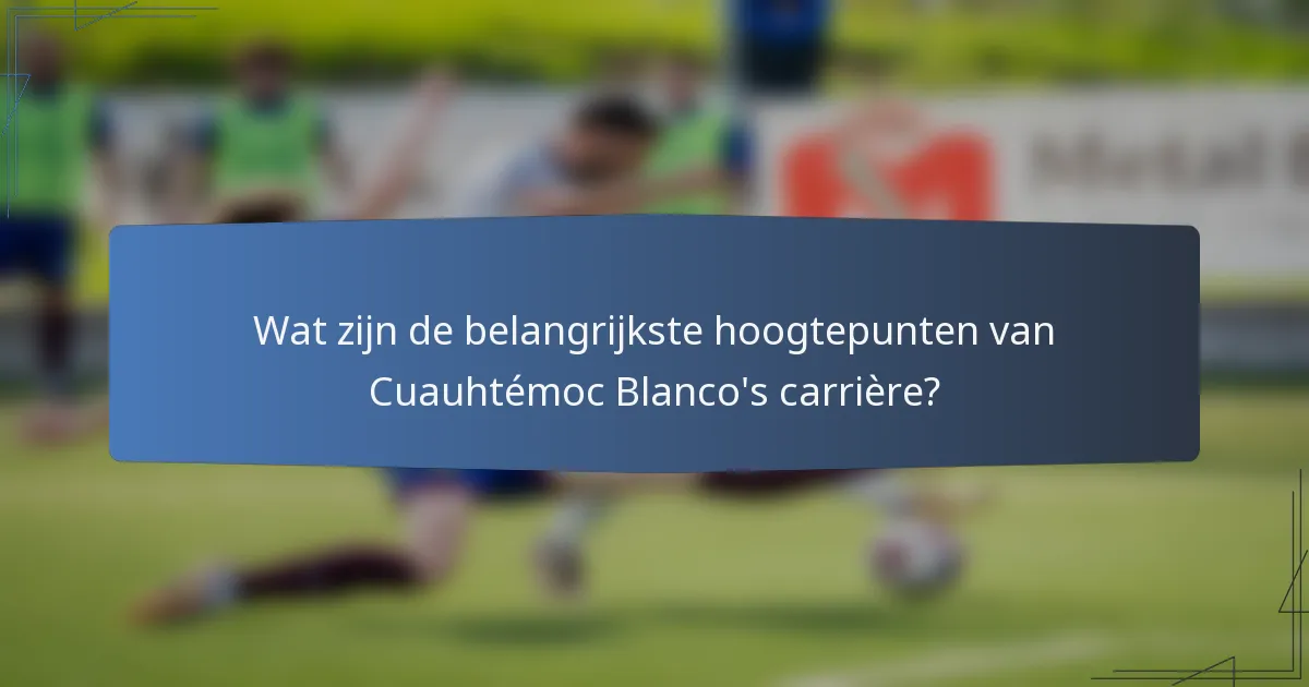 Wat zijn de belangrijkste hoogtepunten van Cuauhtémoc Blanco's carrière?