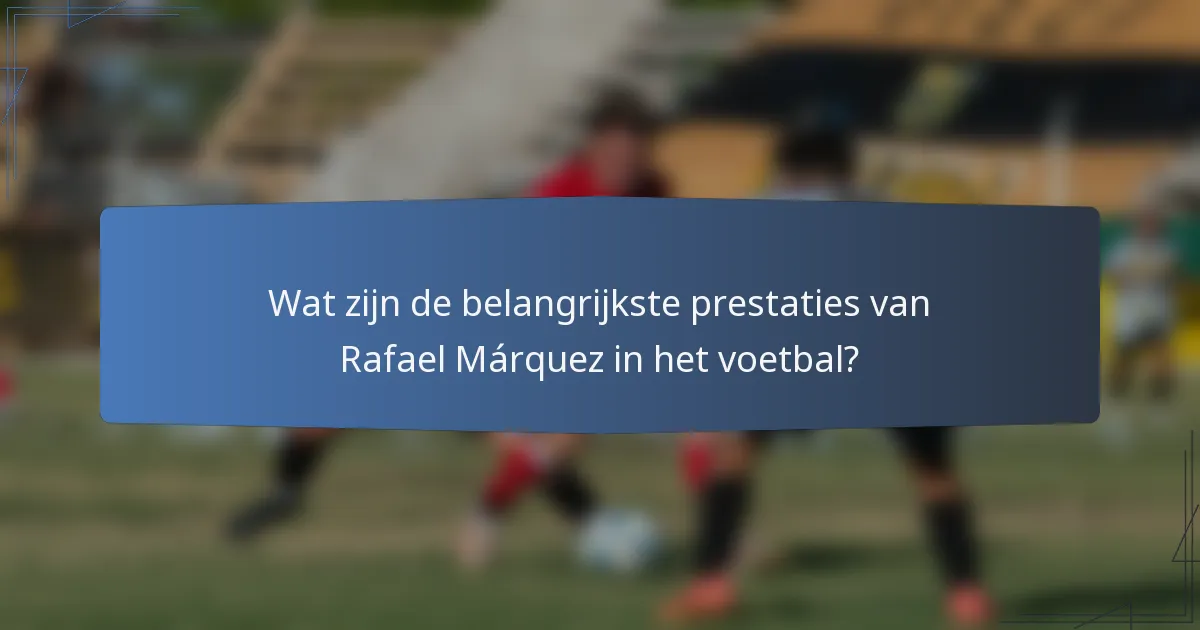 Wat zijn de belangrijkste prestaties van Rafael Márquez in het voetbal?