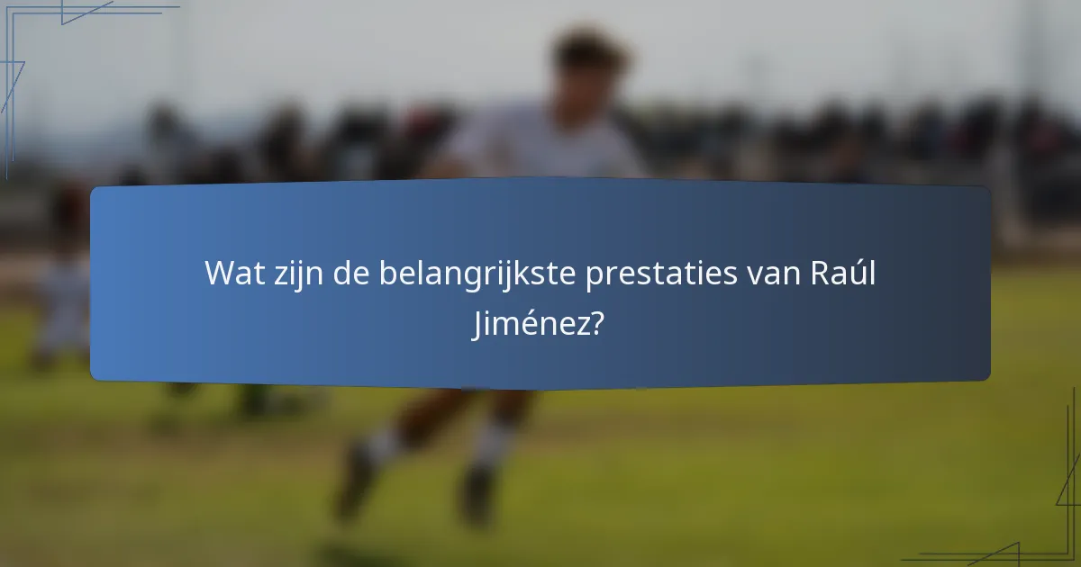 Wat zijn de belangrijkste prestaties van Raúl Jiménez?