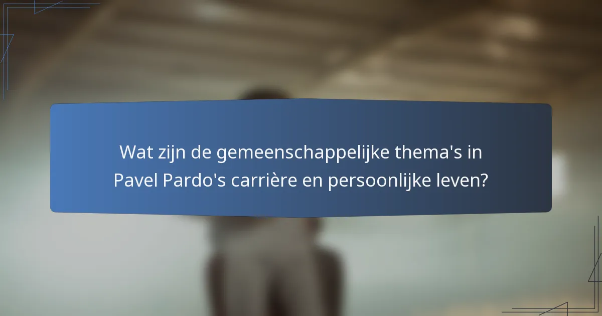 Wat zijn de gemeenschappelijke thema's in Pavel Pardo's carrière en persoonlijke leven?
