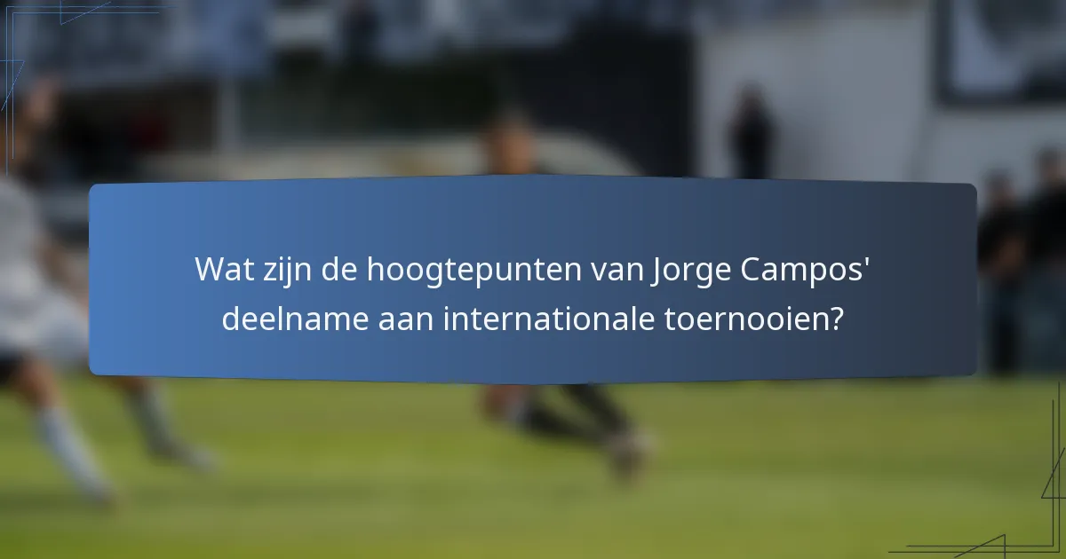 Wat zijn de hoogtepunten van Jorge Campos' deelname aan internationale toernooien?