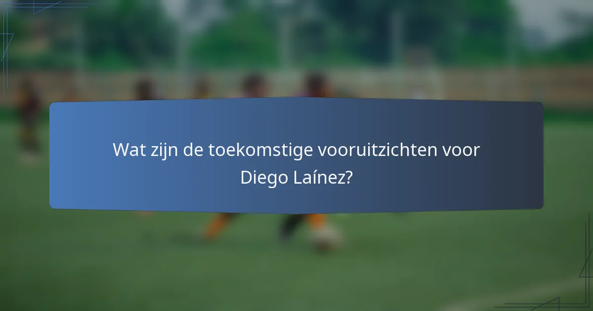Wat zijn de toekomstige vooruitzichten voor Diego Laínez?