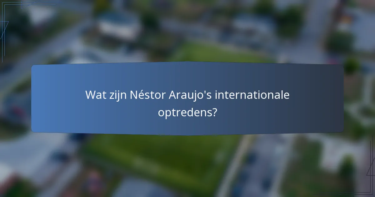 Wat zijn Néstor Araujo's internationale optredens?
