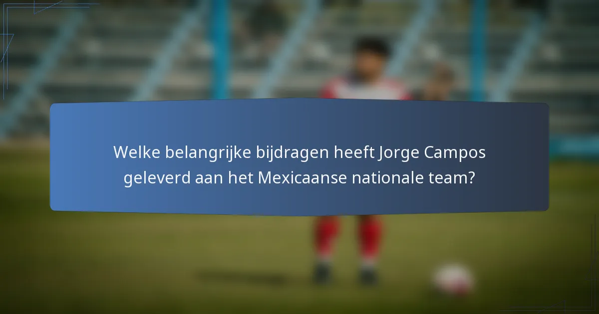 Welke belangrijke bijdragen heeft Jorge Campos geleverd aan het Mexicaanse nationale team?