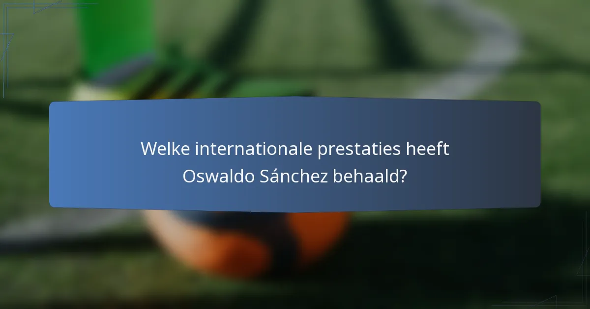 Welke internationale prestaties heeft Oswaldo Sánchez behaald?
