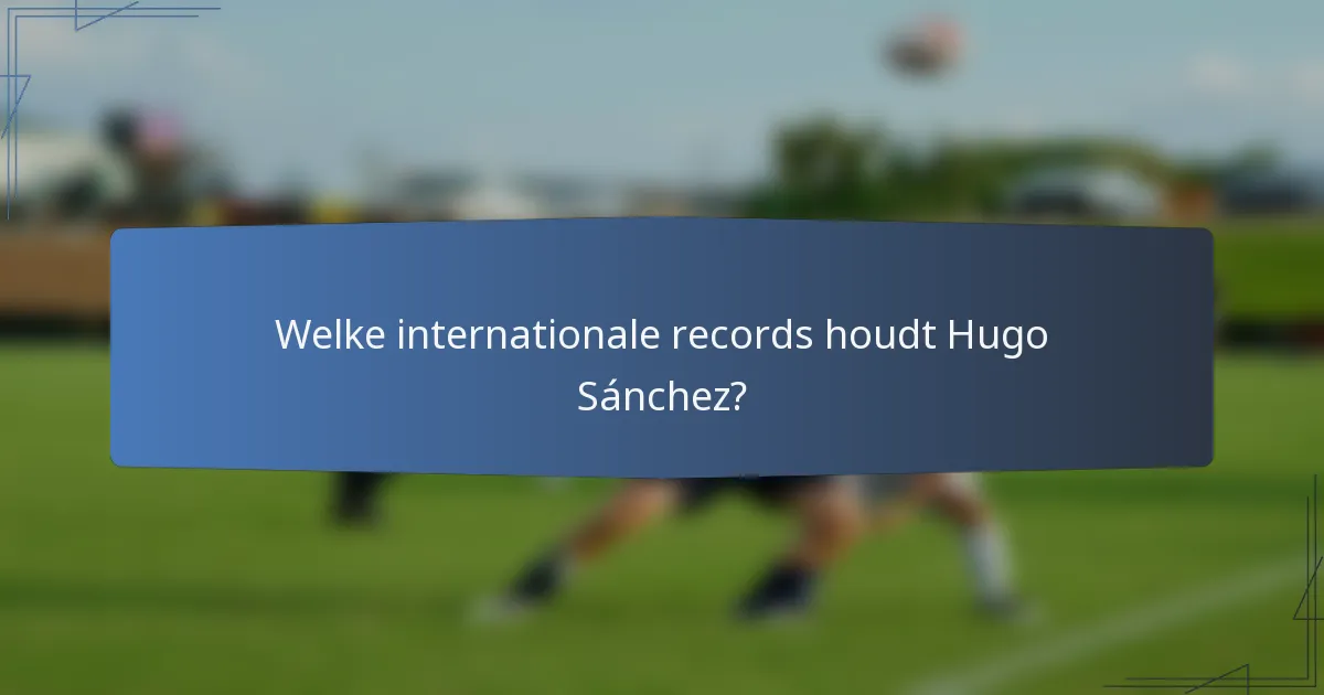 Welke internationale records houdt Hugo Sánchez?