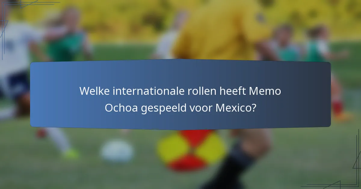 Welke internationale rollen heeft Memo Ochoa gespeeld voor Mexico?