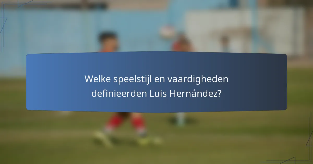 Welke speelstijl en vaardigheden definieerden Luis Hernández?
